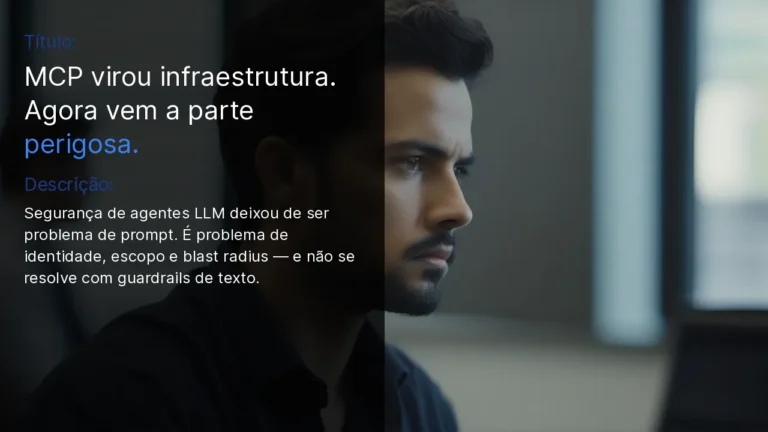 MCP virou infraestrutura. Agora vem a parte perigosa da segurança de agentes LLM.